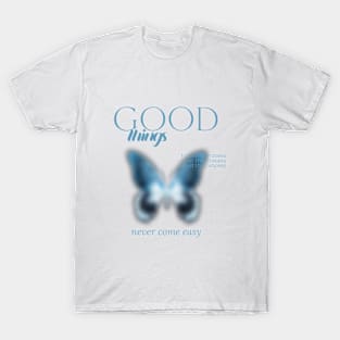 Good Things Never Come Easy T-Shirt